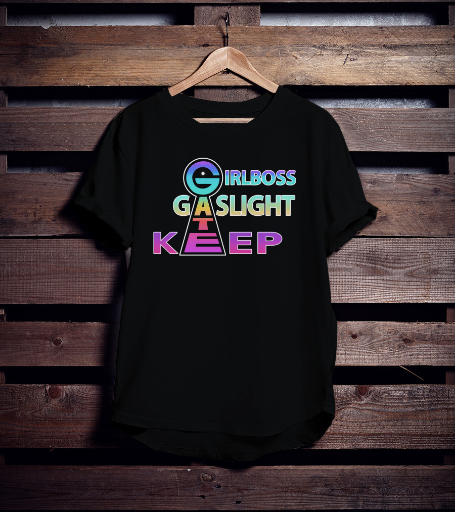 Girlboss Gaslight Gatekeep Shirts That Go Hard T-Shirt