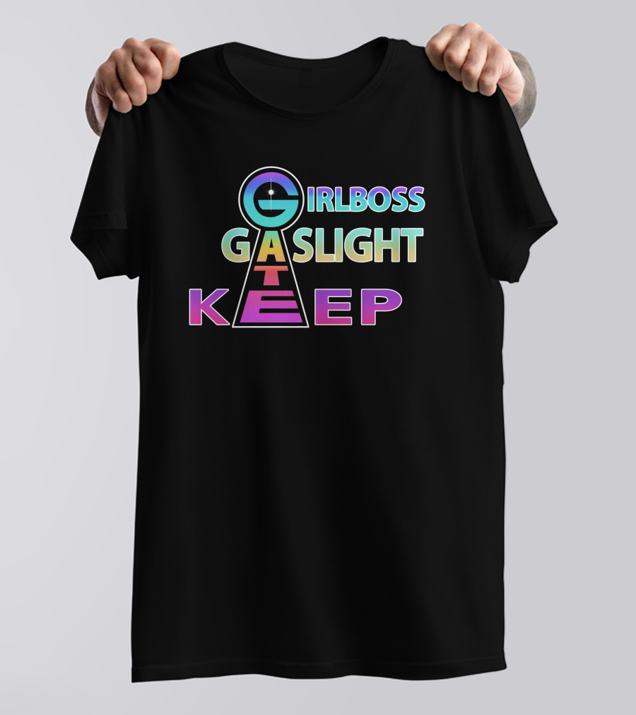 Girlboss Gaslight Gatekeep Shirts That Go Hard T-Shirt