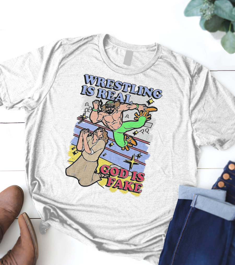Wrestling Is Real God Is Fake Shirts That Go Hard T-Shirt