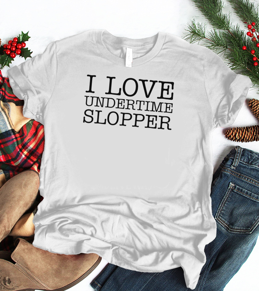 I Love Undertime Slopper Fan Favorite T-Shirt