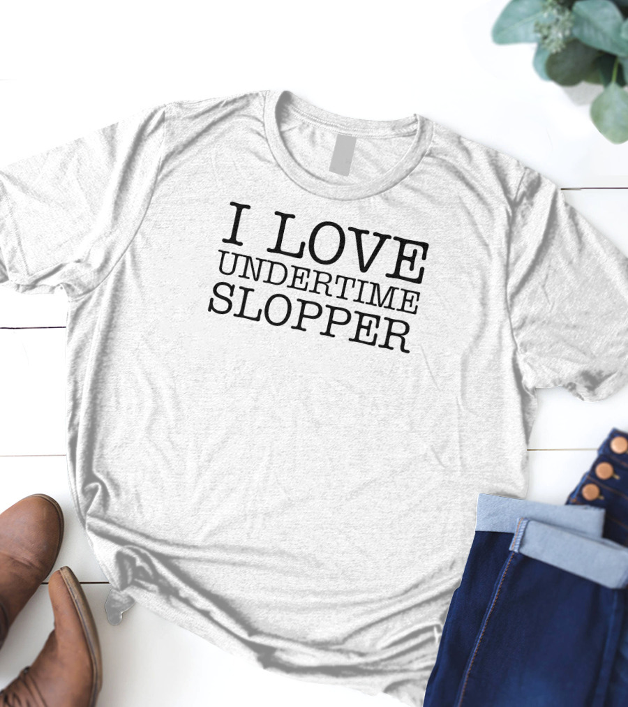 I Love Undertime Slopper Fan Favorite T-Shirt