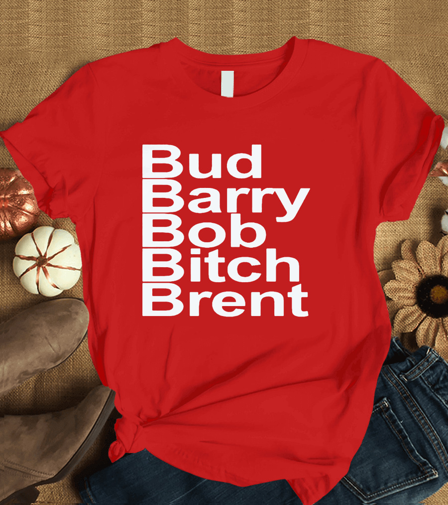 Bud Barry Bob Bitch Brent Longsleeve T-Shirt