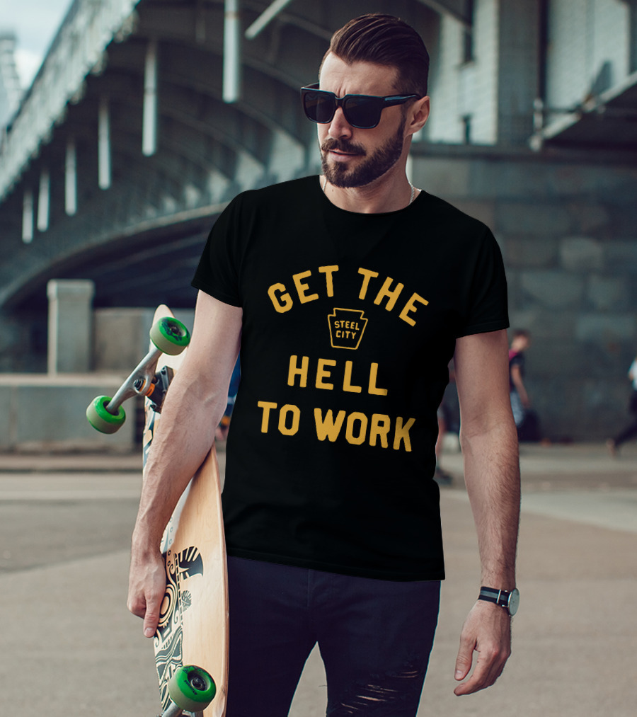 Get The Hell To Work Steel City T-Shirt