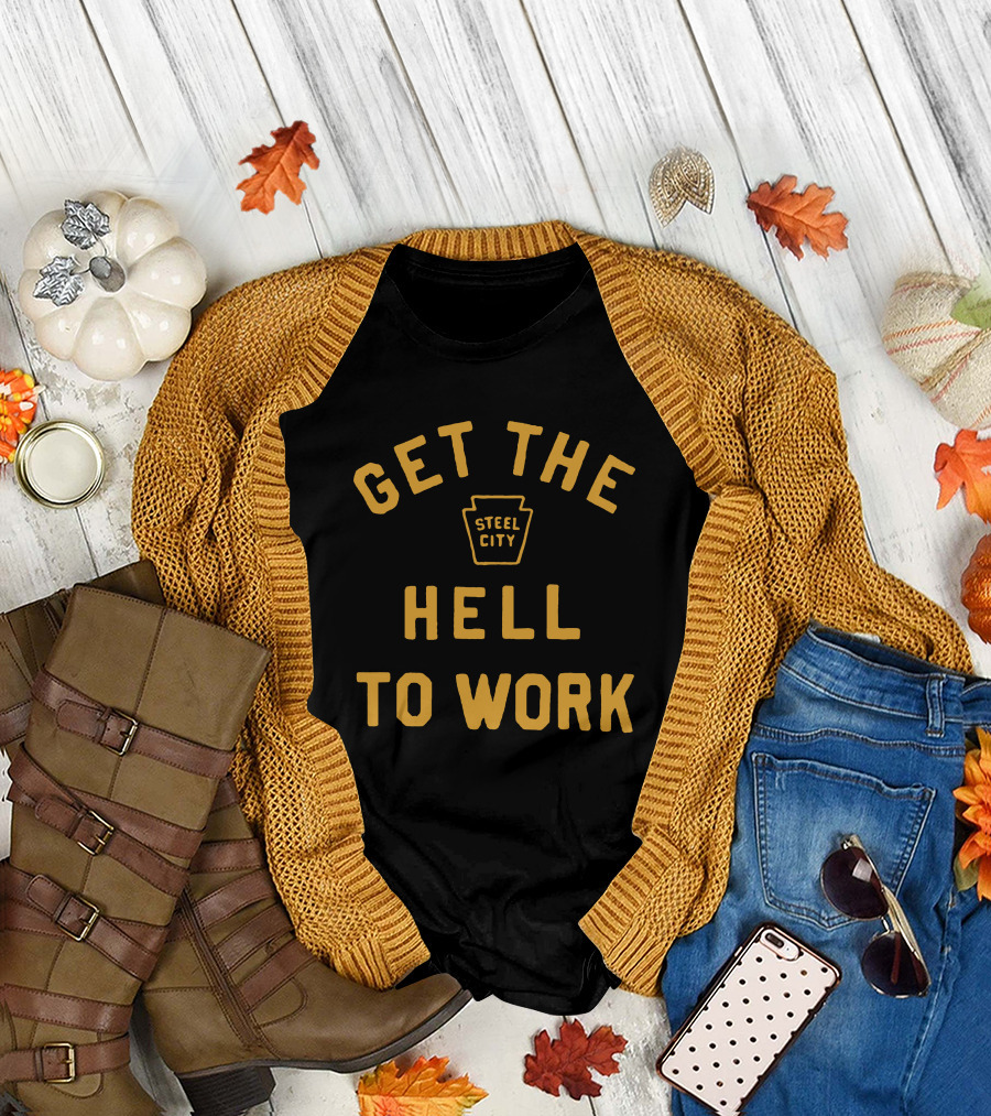 Get The Hell To Work Steel City T-Shirt
