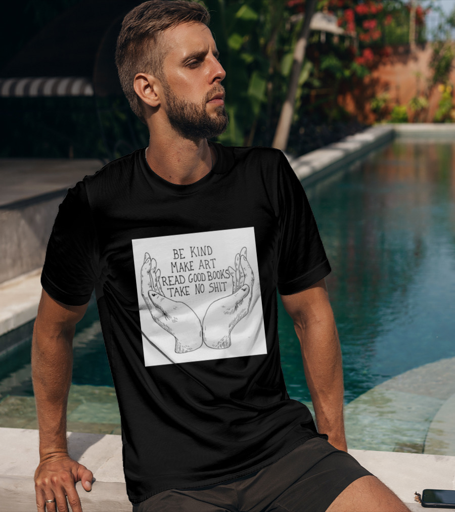 Be Kind Make Art Read Good Books Take No Shit Hands Drawing T-Shirt