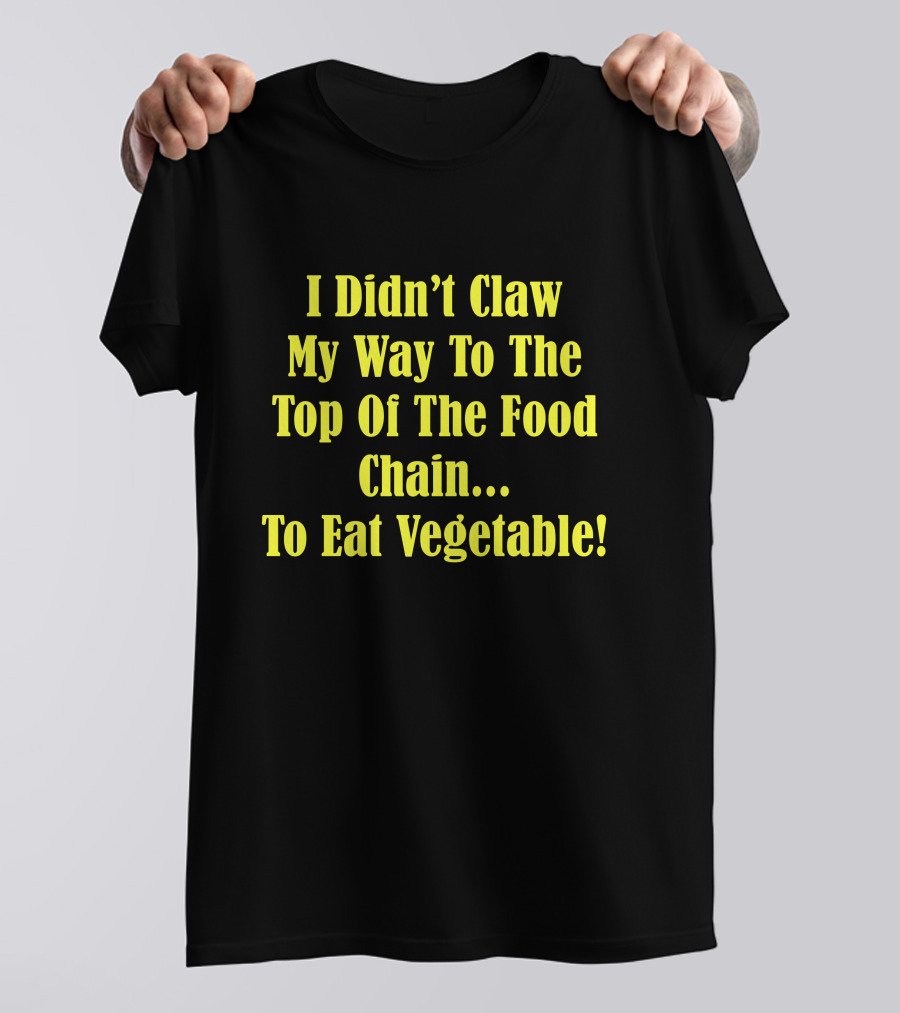 I Didn’t Claw My Way To The Top Of The Food Chain Rudy’s BBQ Meat Eater Veggies T-Shirt