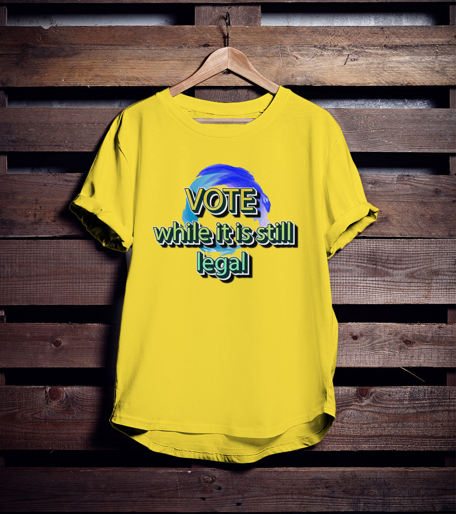 Vote While It Is Still Legal Liberal World Gear Co T-Shirt