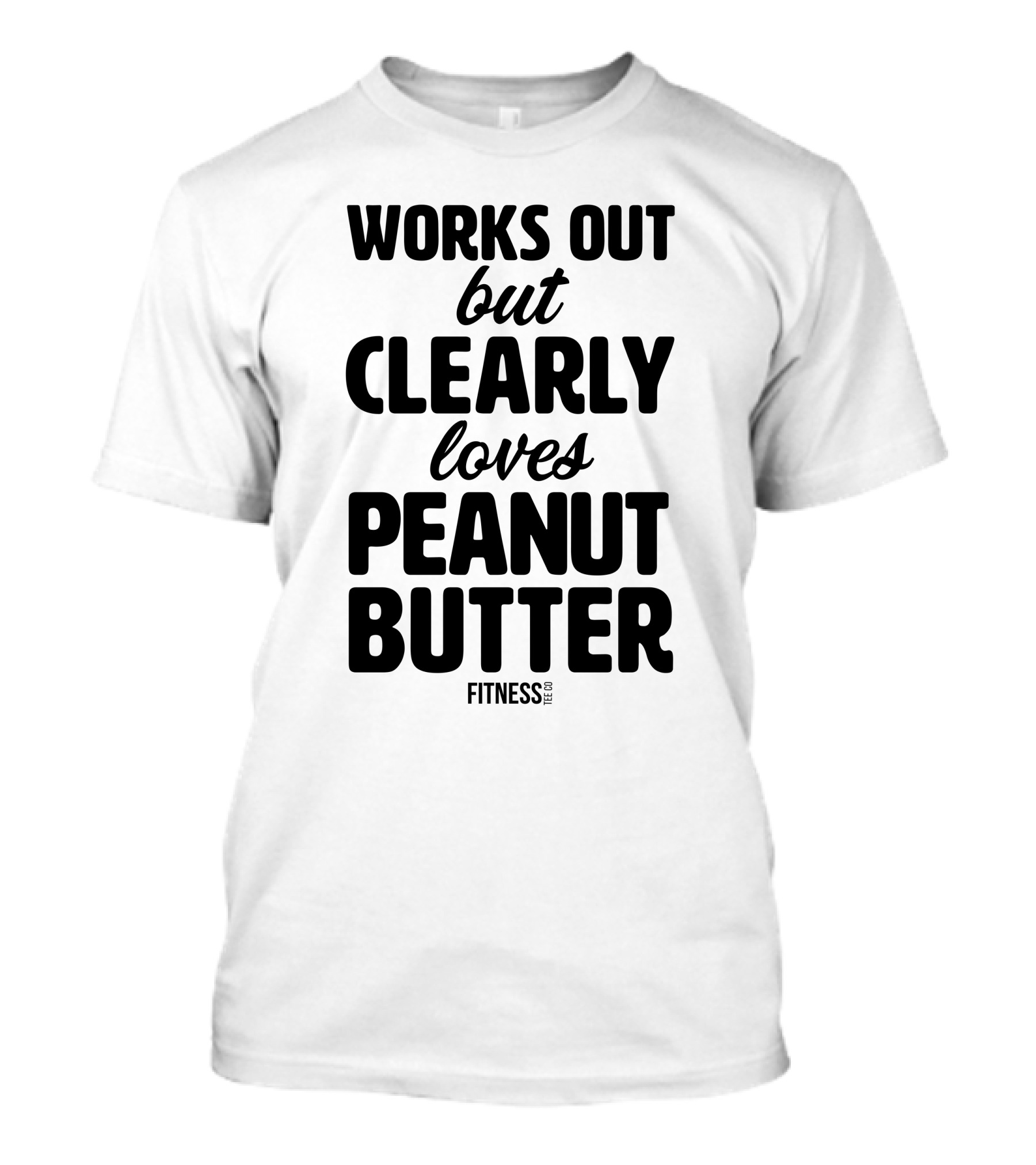 Works Out But Clearly Loves Peanut Butter Fitness T-Shirt