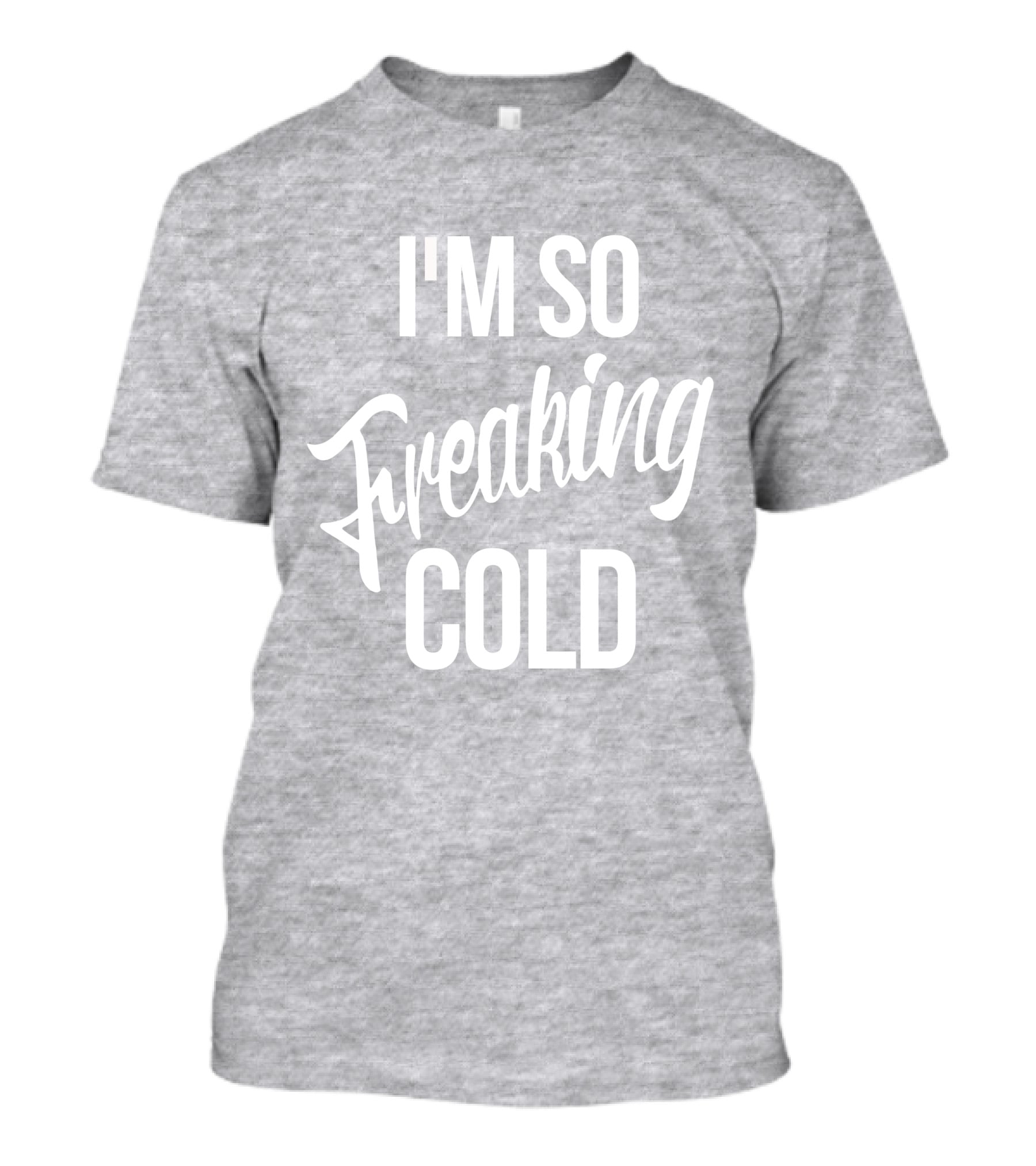 I'm So Freaking Cold T-Shirt