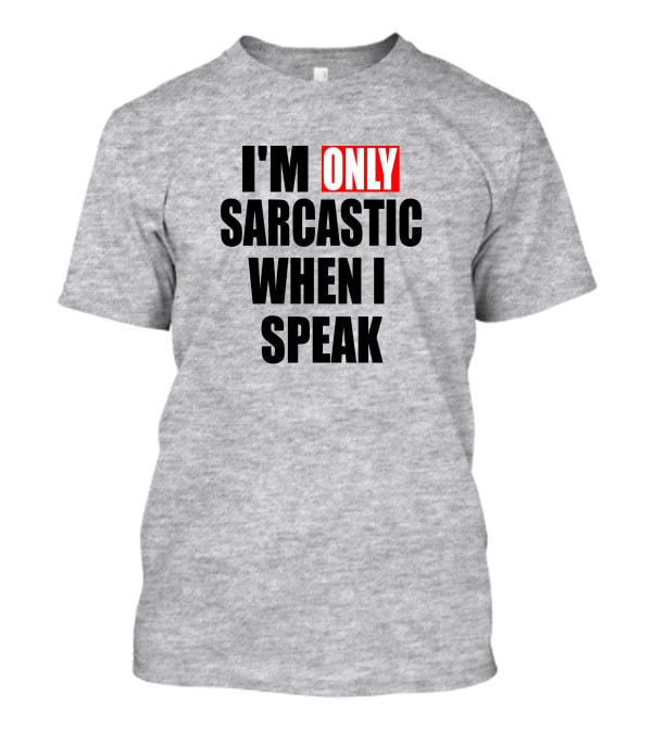 I'm Only Sarcastic When I Speak T-Shirt