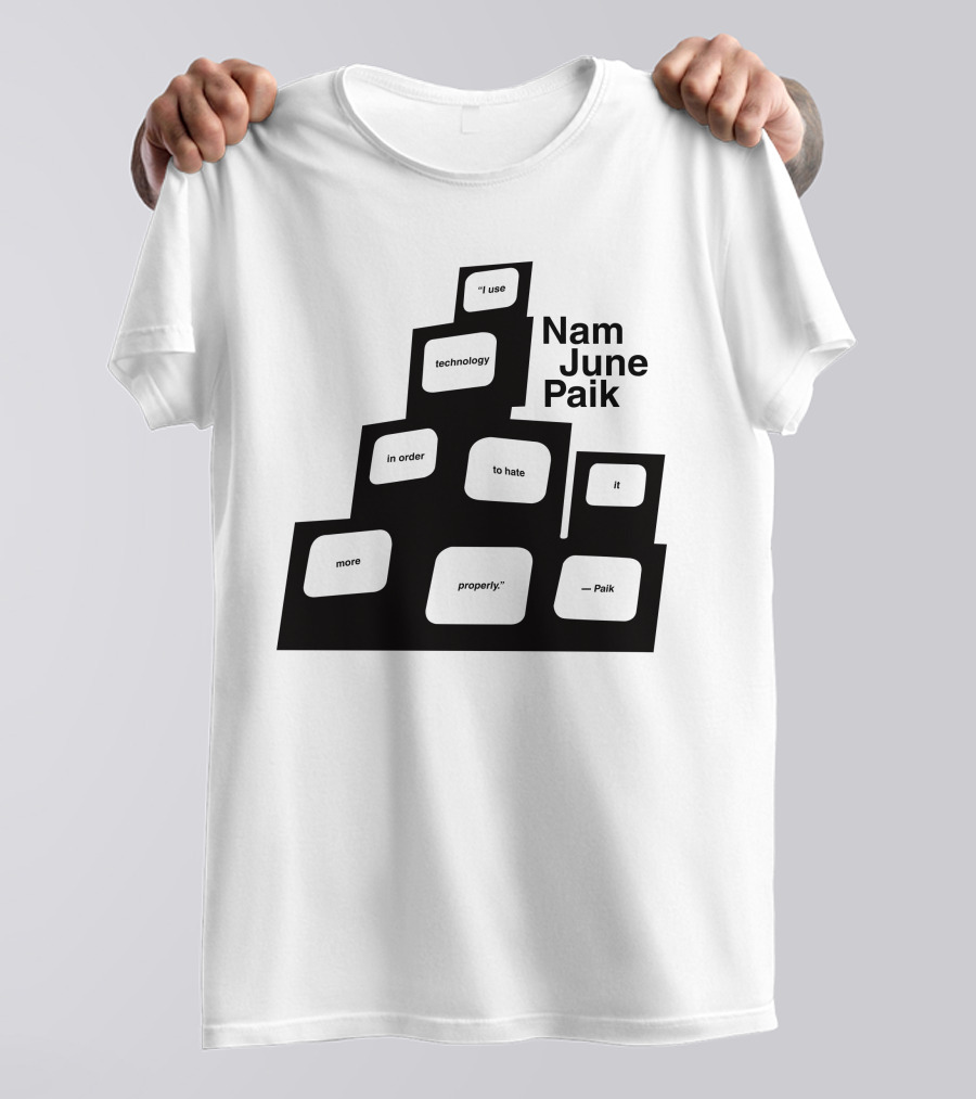 Nam June Paik I Use Technology In Order To Hate It More Properly T-Shirt