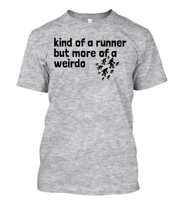 Kind Of A Runner But More Of A Weirdo Bigfoot Sasquatch T-Shirt