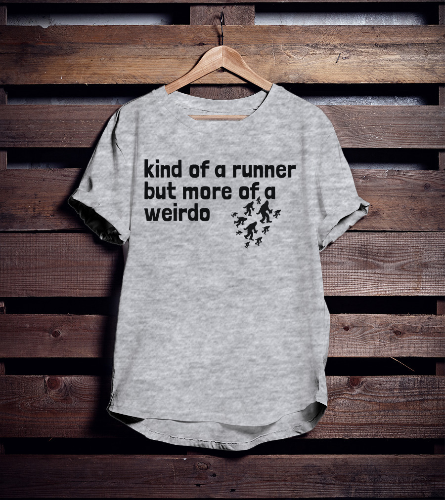 Kind Of A Runner But More Of A Weirdo Bigfoot Sasquatch T-Shirt