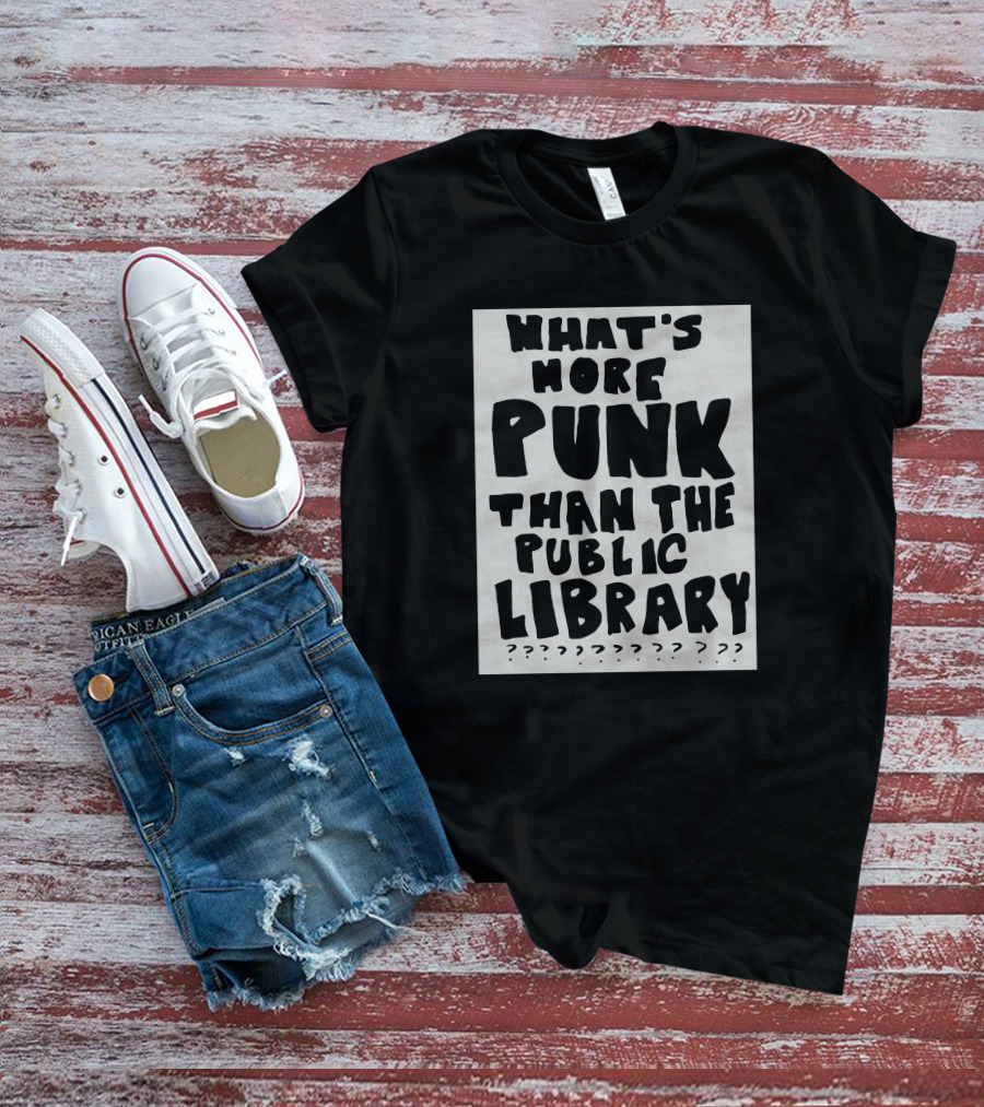 What's More Punk Than The Public Library T-Shirt