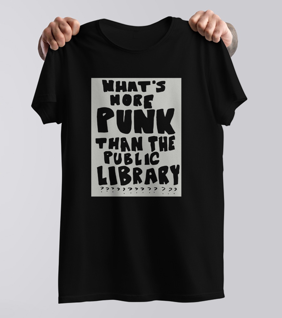 What's More Punk Than The Public Library T-Shirt
