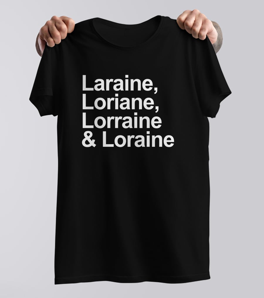 Laraine, Loriane, Lorraine And Loraine T-Shirt