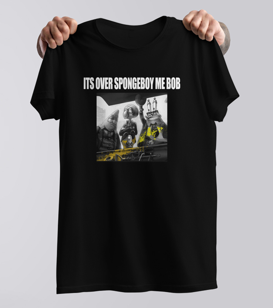 ITS OVER SPONGEBOY ME BOB Mafia Style Characters T-Shirt
