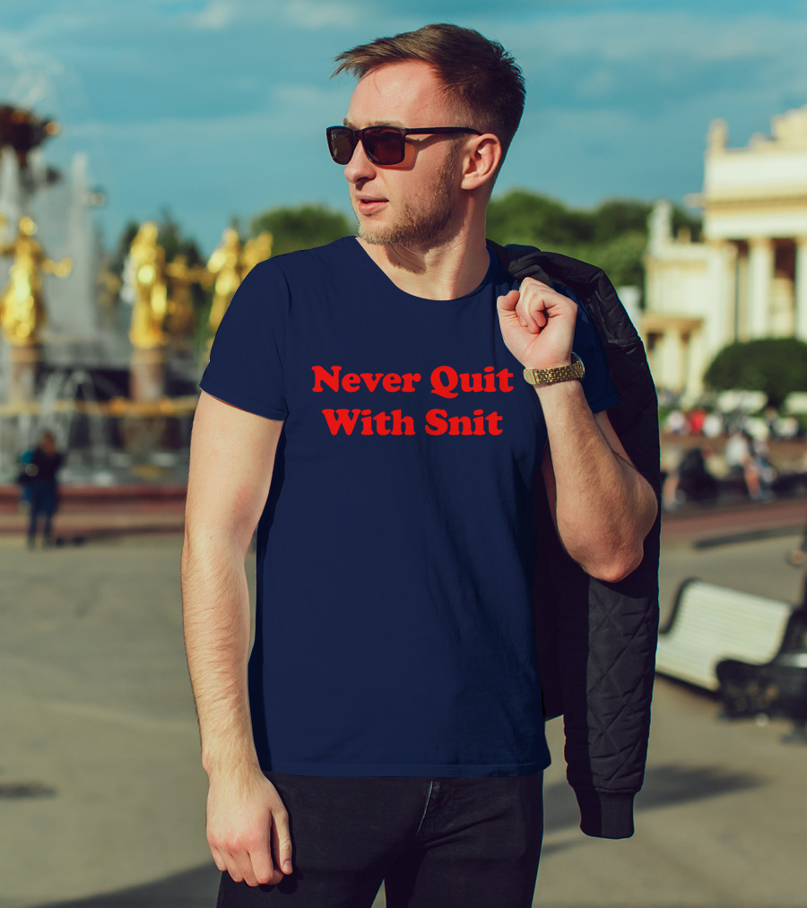 Never Quit With Snit Justcapebb C A P T-Shirt
