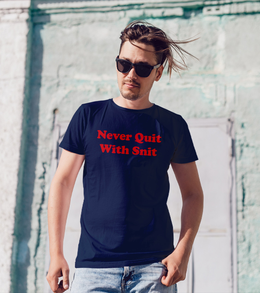 Never Quit With Snit Justcapebb C A P T-Shirt