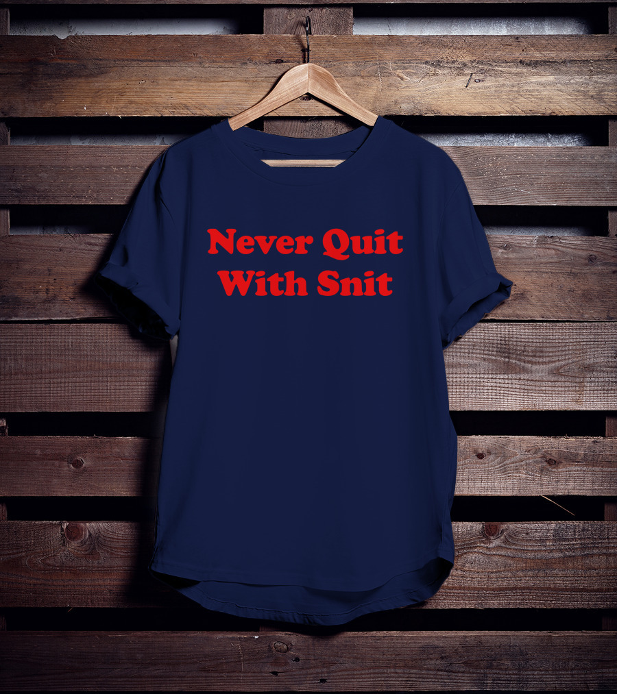 Never Quit With Snit Justcapebb C A P T-Shirt