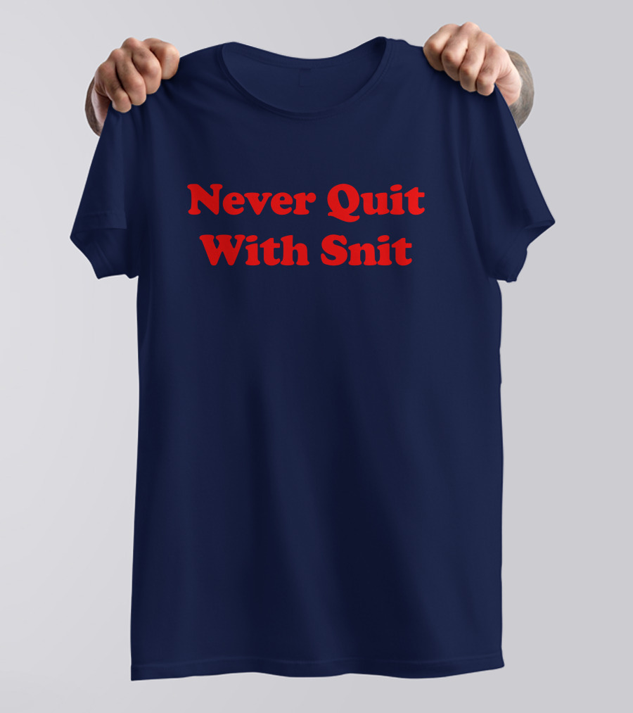 Never Quit With Snit Justcapebb C A P T-Shirt