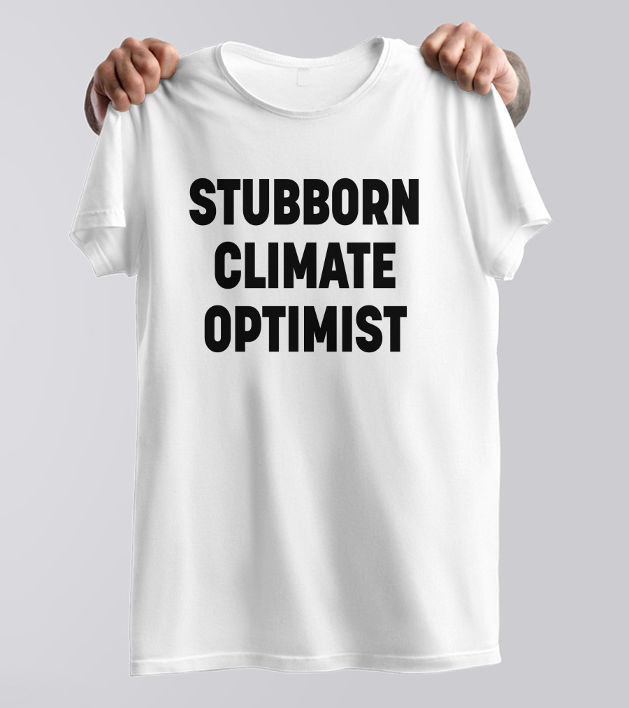 Stubborn Climate Optimist T-Shirt