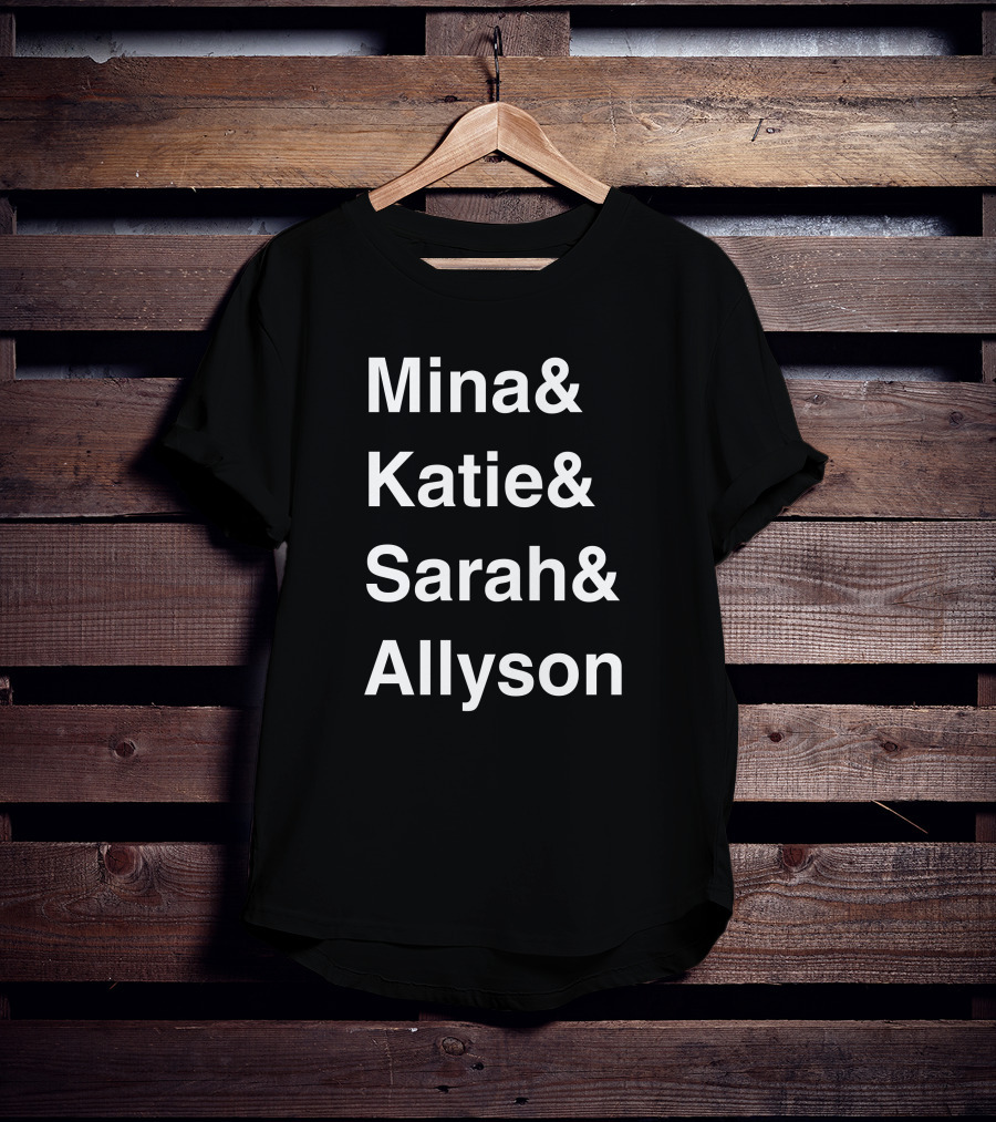 Mina And Katie And Sarah And Allyson T-Shirt