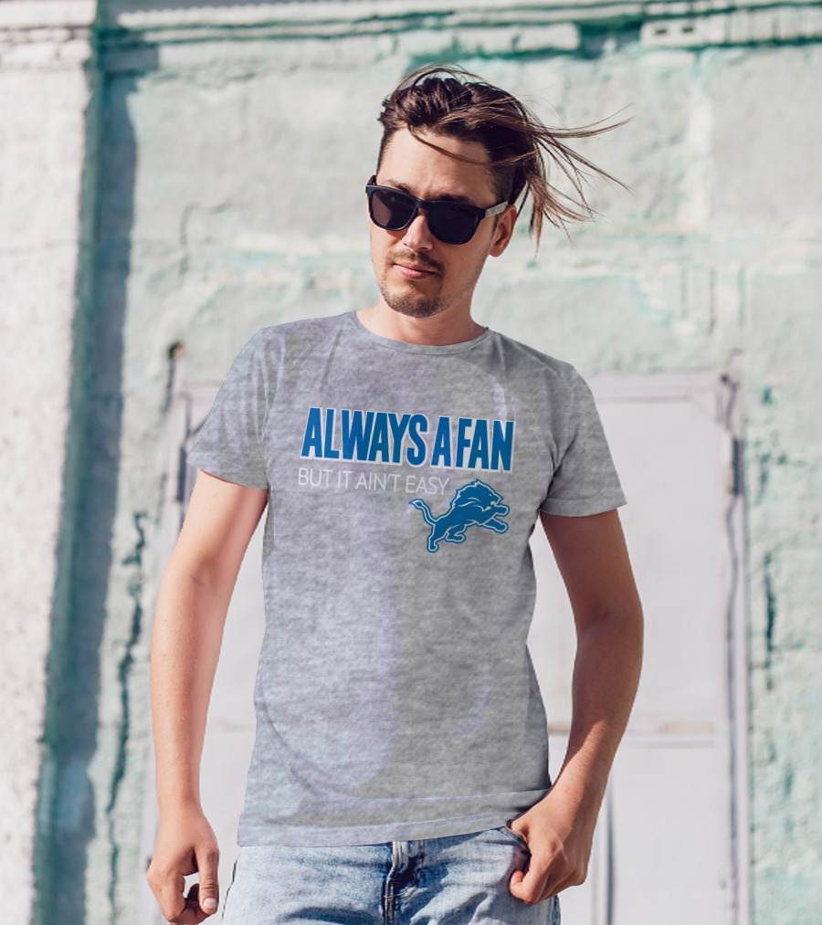 ALWAYS A FAN BUT IT AIN'T EASY Detroit Lions T-Shirt