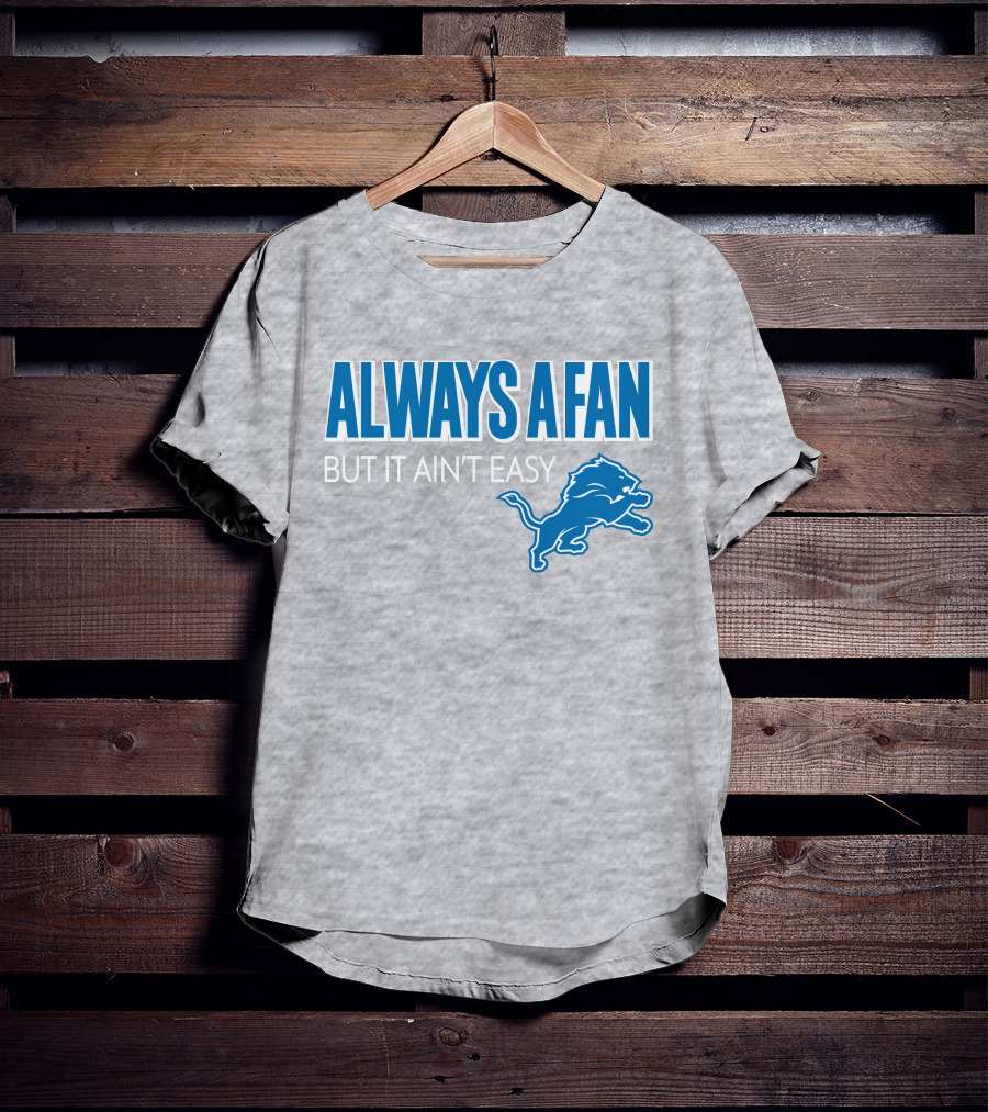ALWAYS A FAN BUT IT AIN'T EASY Detroit Lions T-Shirt