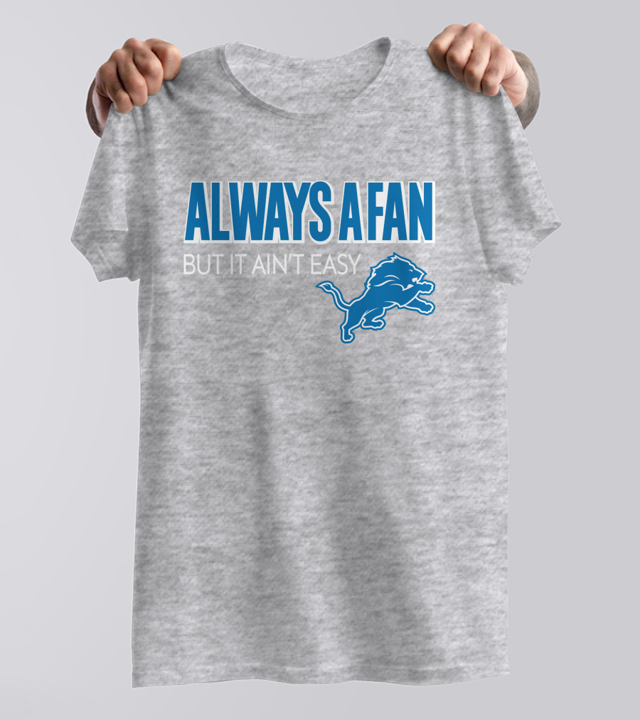 ALWAYS A FAN BUT IT AIN'T EASY Detroit Lions T-Shirt