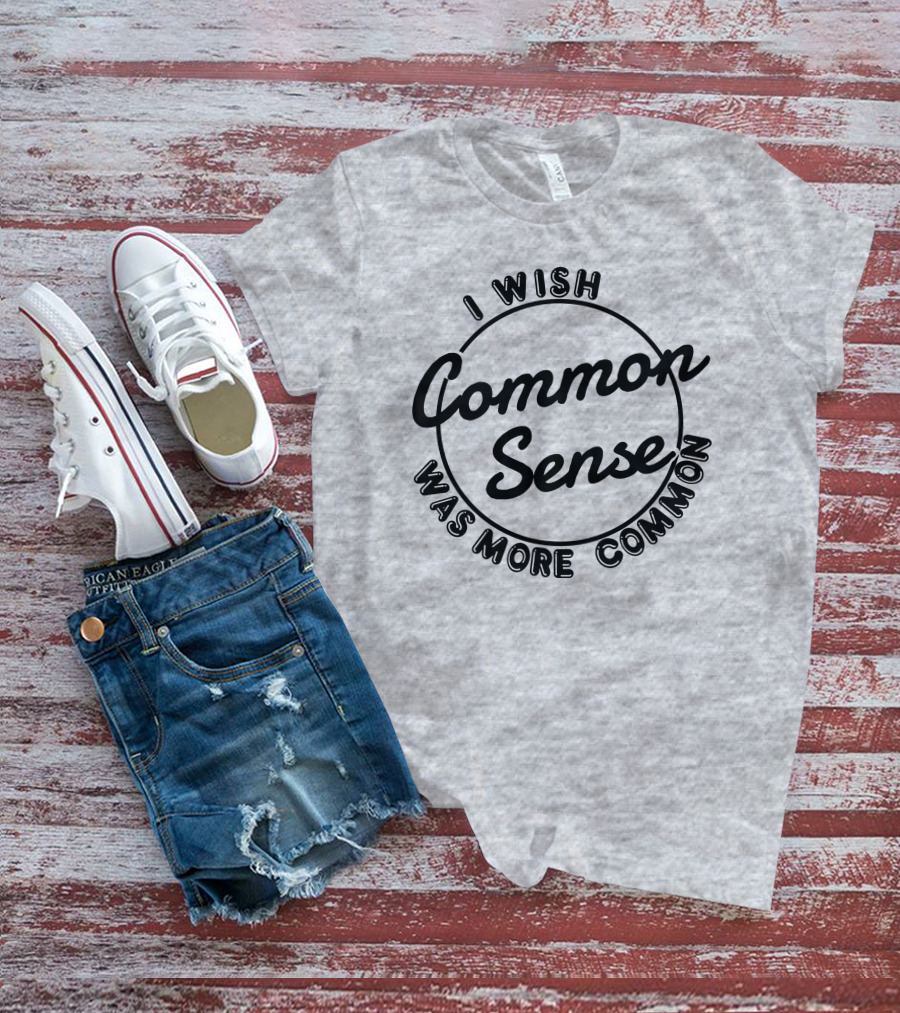 I Wish Common Sense Was More Common Circle T-Shirt