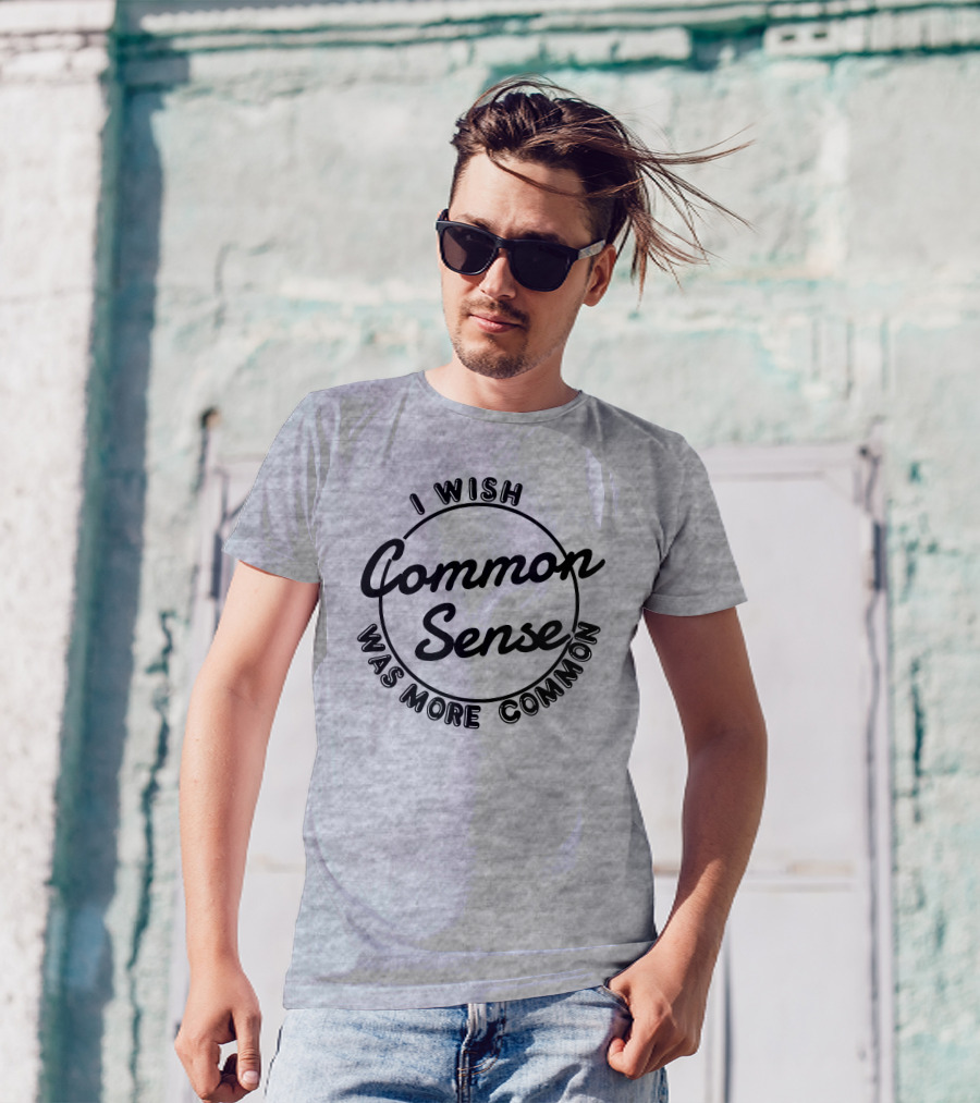 I Wish Common Sense Was More Common Circle T-Shirt