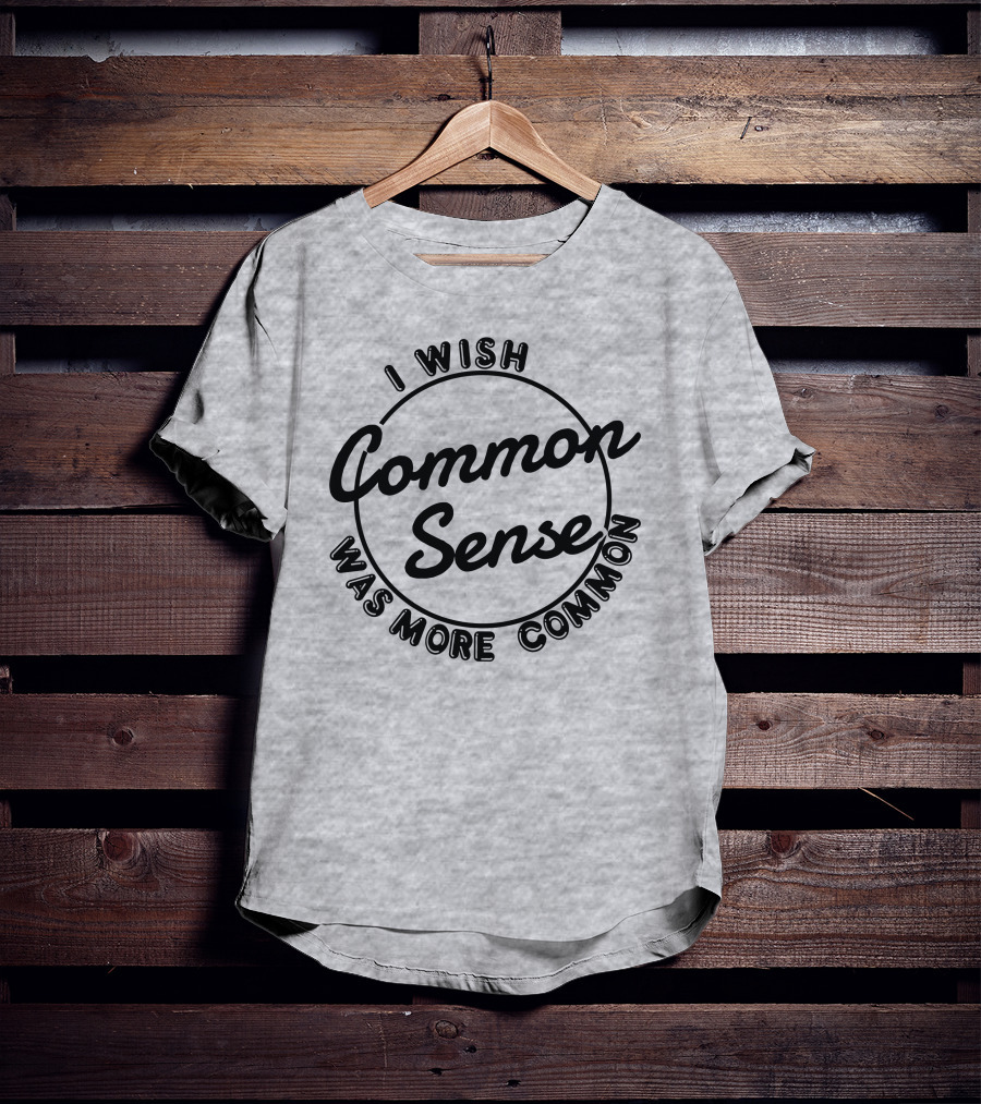 I Wish Common Sense Was More Common Circle T-Shirt
