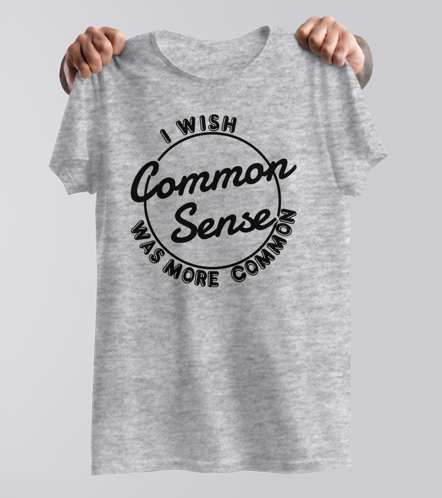 I Wish Common Sense Was More Common Circle T-Shirt