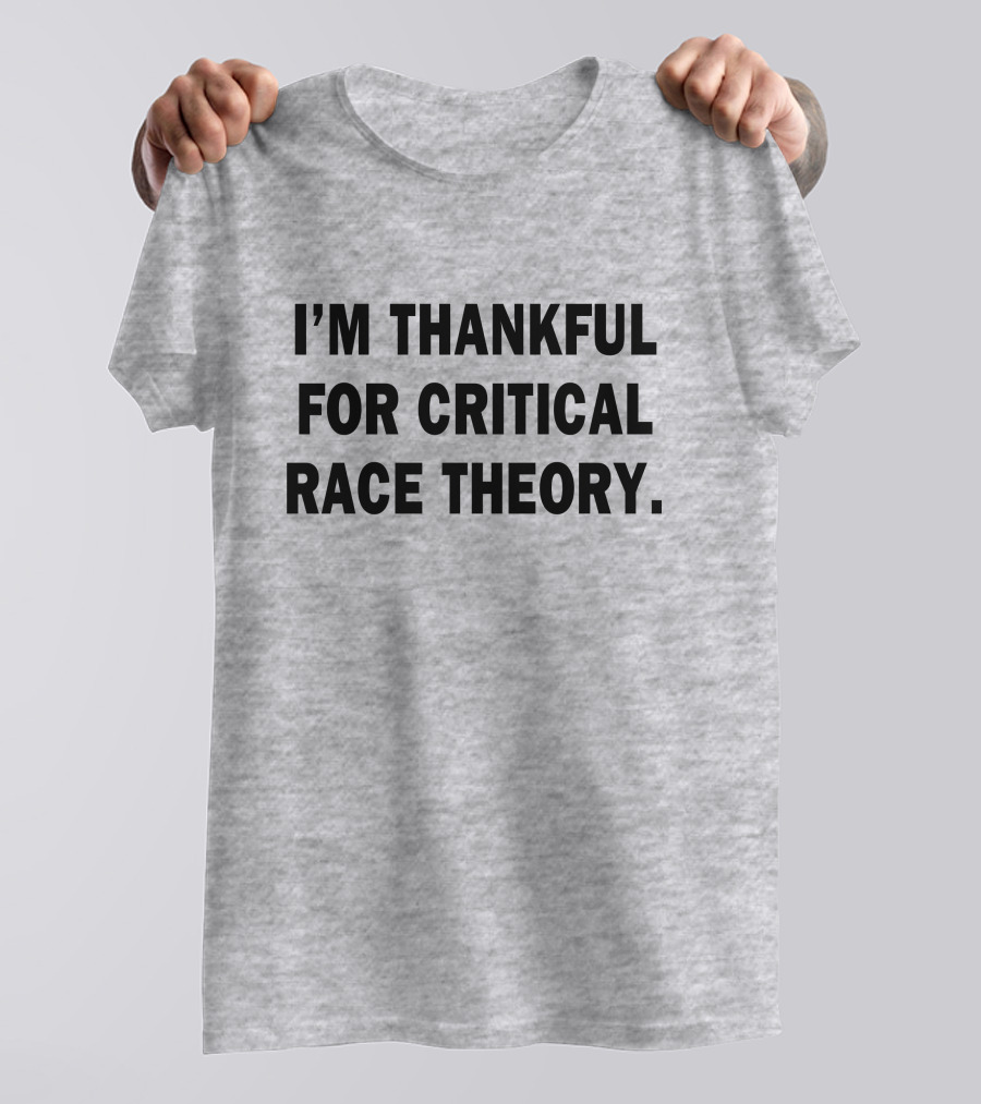 I'M THANKFUL FOR CRITICAL RACE THEORY T-Shirt