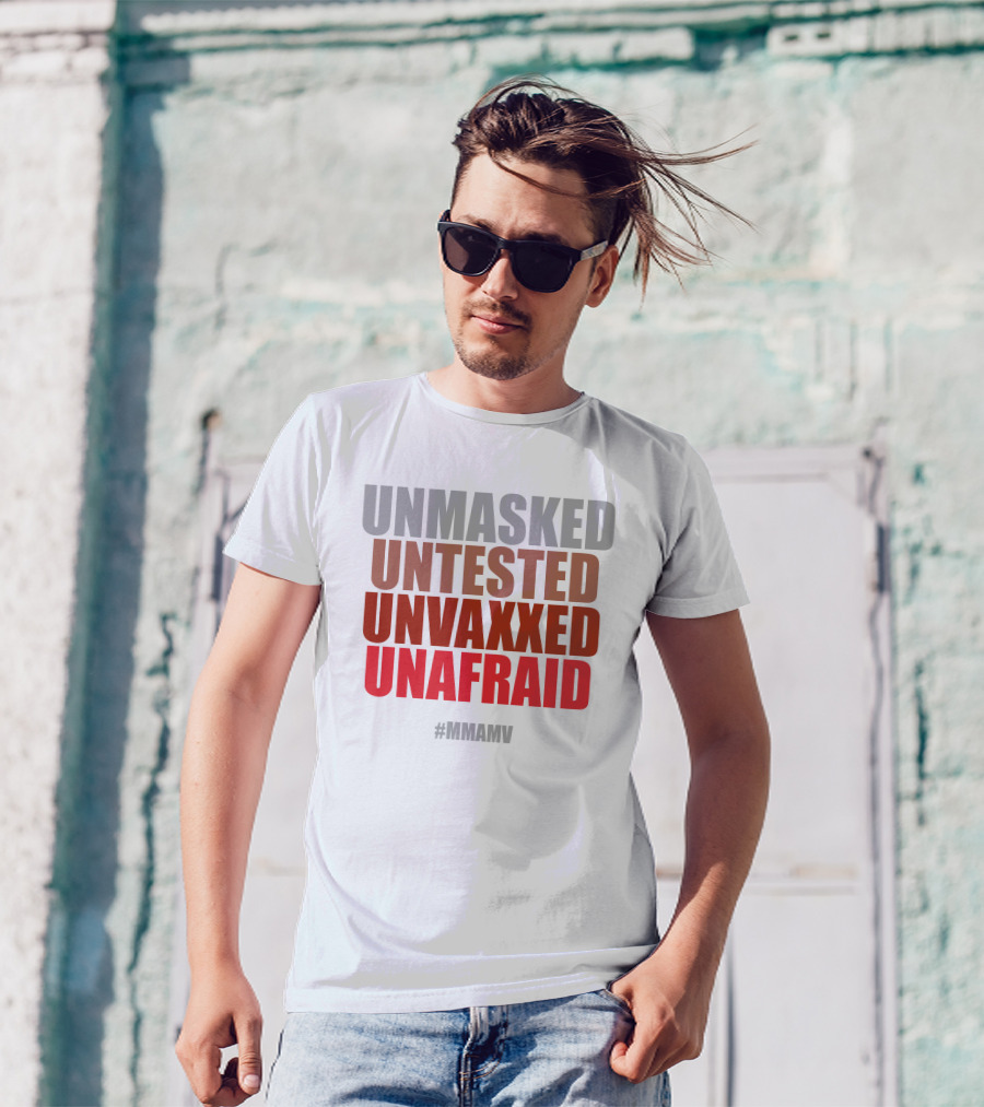 UNMASKED UNTESTED UNVAXXED UNAFRAID #MMAMV T-Shirt