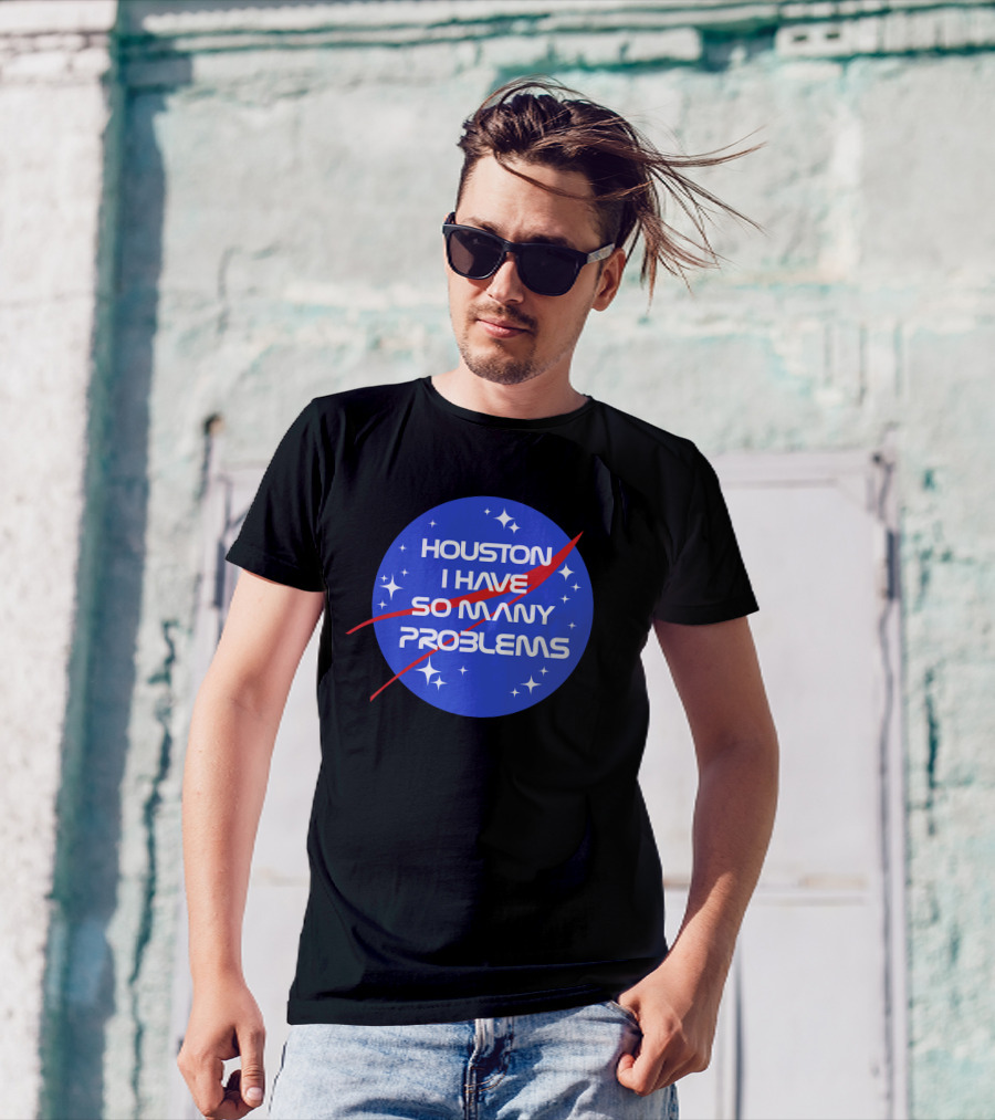 Houston I Have So Many Problems NASA T-Shirt