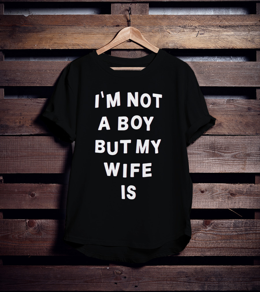 I'M Not A Boy But My Wife Is T-Shirt
