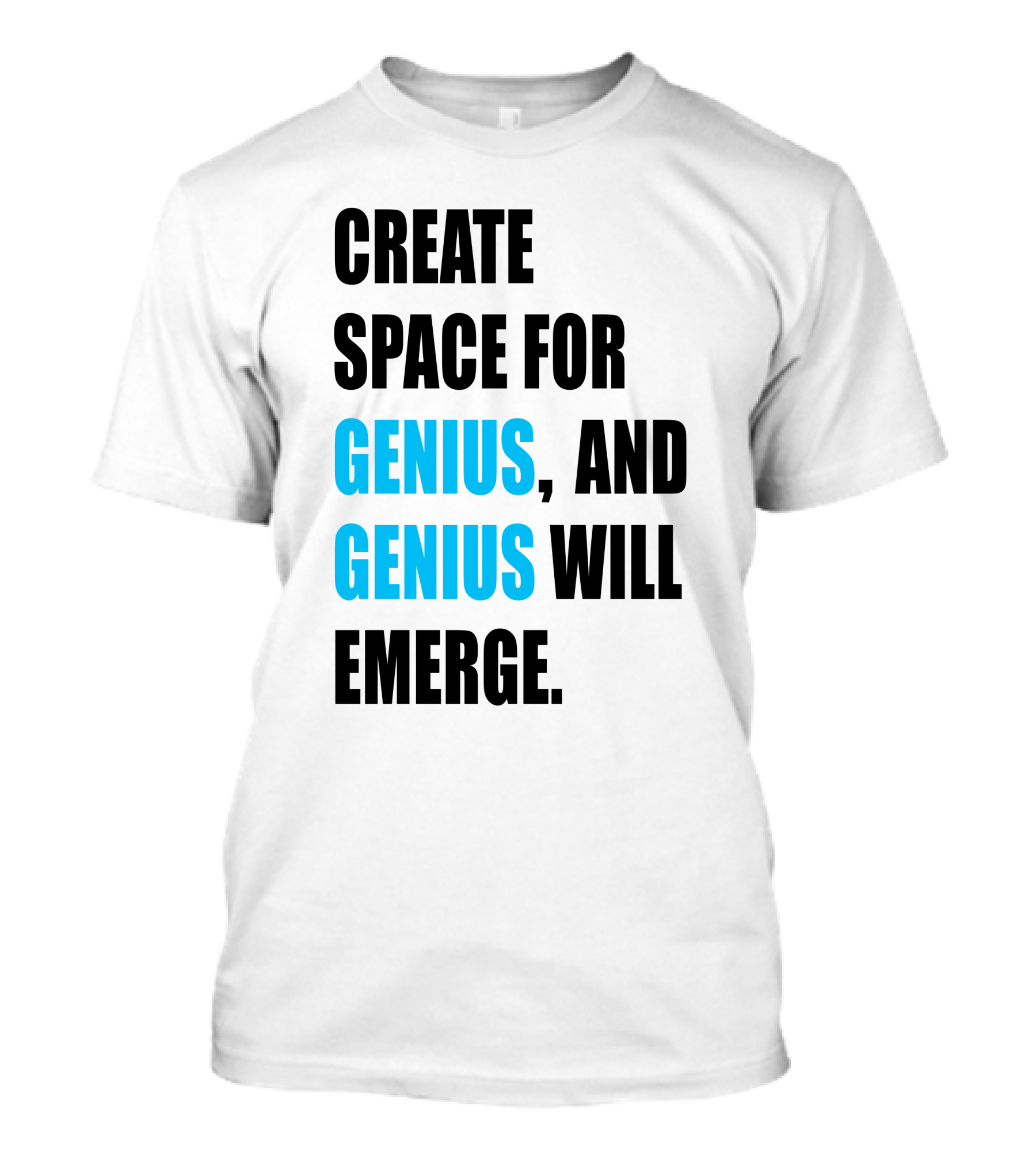 CREATE SPACE FOR GENIUS, AND GENIUS WILL EMERGE T-Shirt