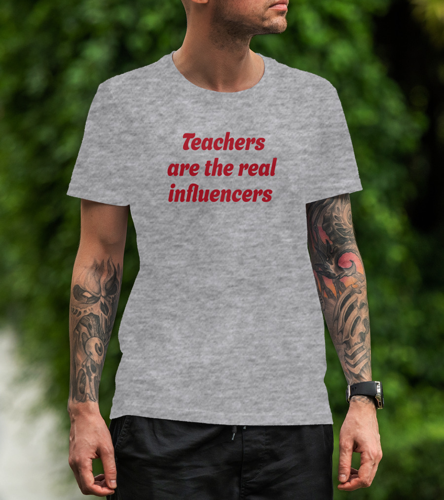 Teachers Are The Real Influencers T-Shirt