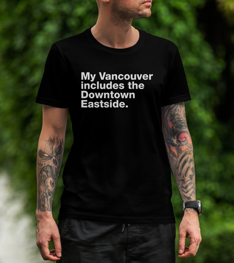 My Vancouver Includes The Downtown Eastside Vancouver T-Shirt