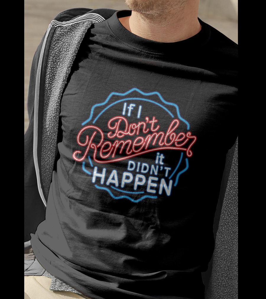 If I Don't Remember It Didn't Happen Neon T-Shirt