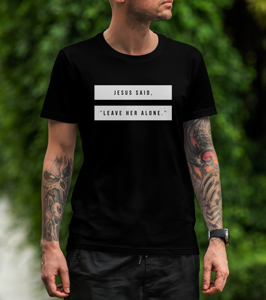 Jesus Said Leave Her Alone Quote Text T-Shirt