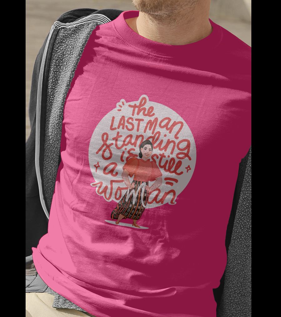 The Last Man Standing Is Still A Woman T-Shirt