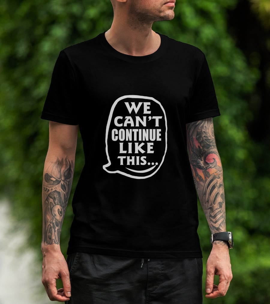 We Can't Continue Like This Speech Bubble T-Shirt