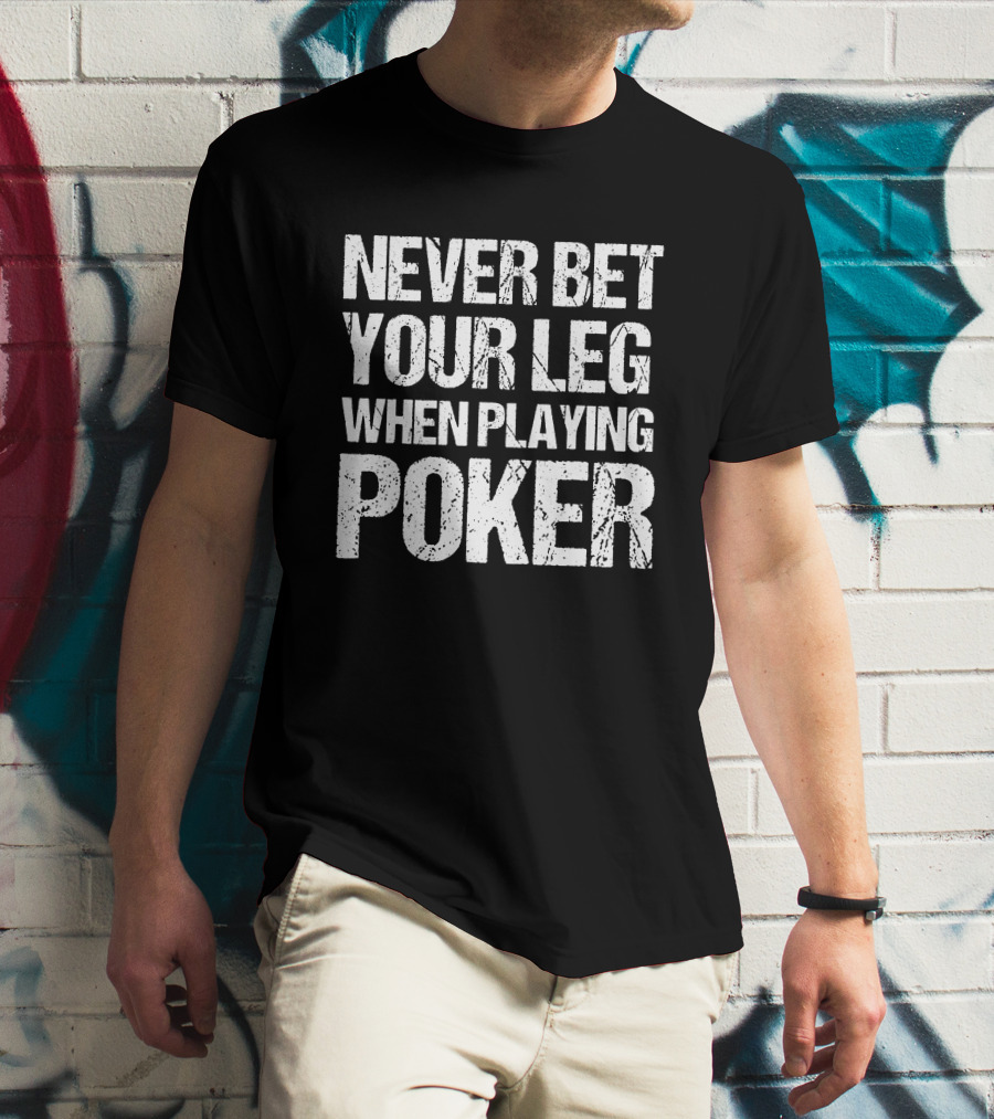 Never Bet Your Leg When Playing Poker T-Shirt