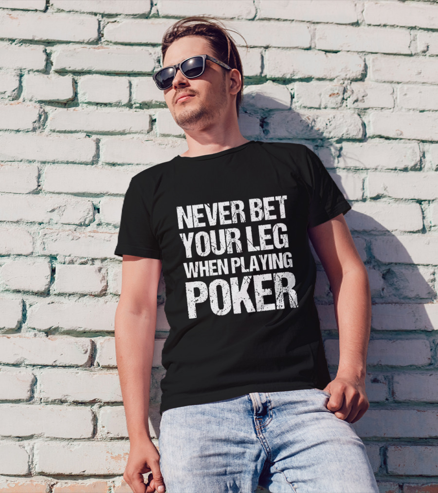 Never Bet Your Leg When Playing Poker T-Shirt