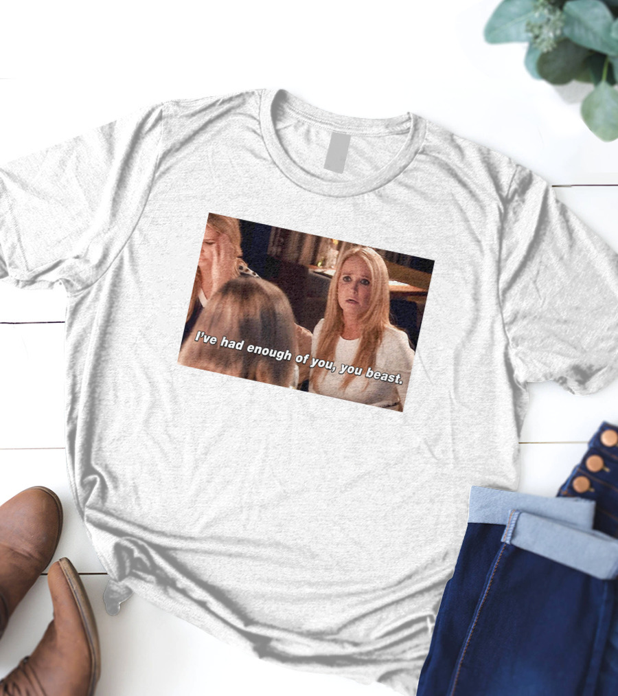 I've Had Enough Of You You Beast Kim Richards Real Housewives Of Beverly Hills Moment T-Shirt