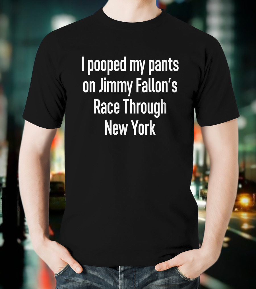 I Pooped My Pants On Jimmy Fallon's Race Through New York T-Shirt