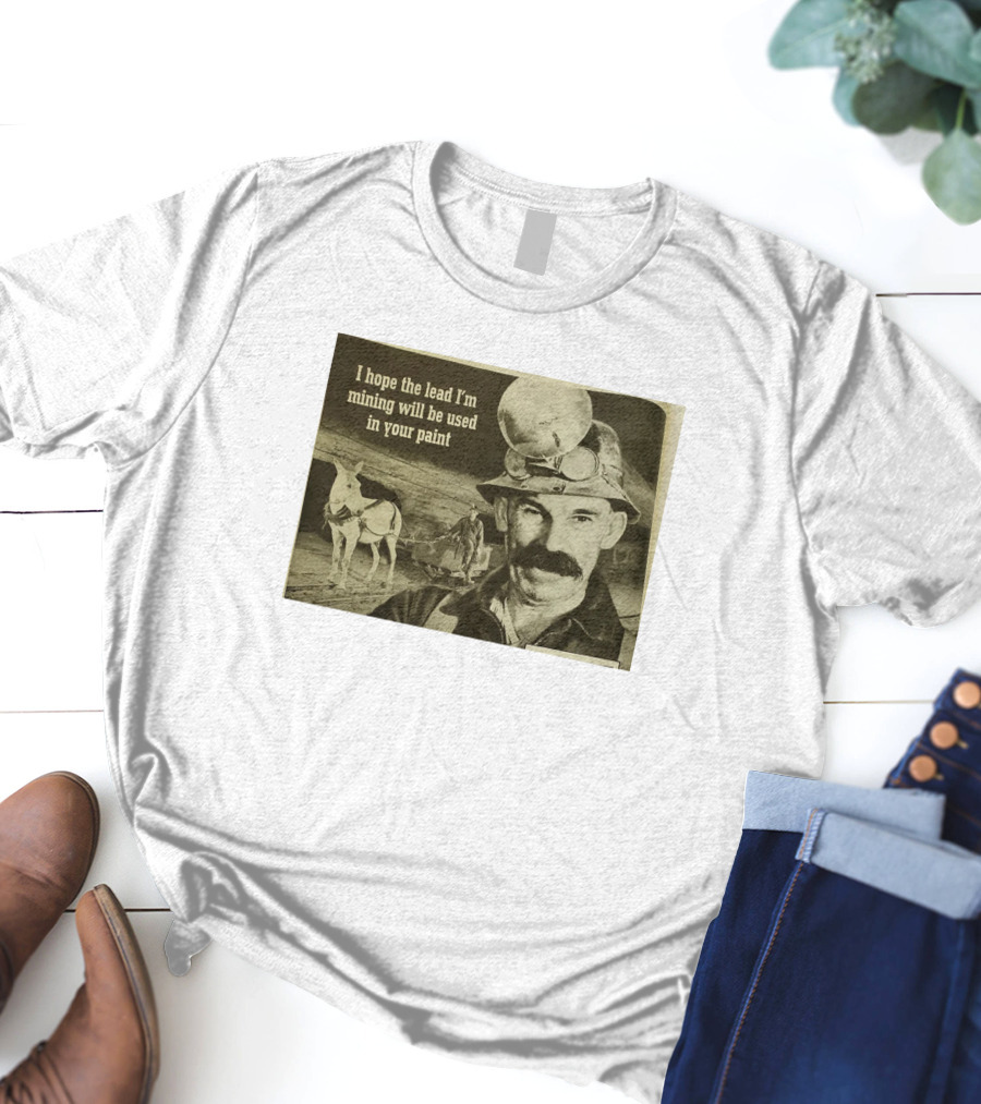 I Hope The Lead I'm Mining Will Be Used In Your Paint Miner And Mule Vintage Scene T-Shirt